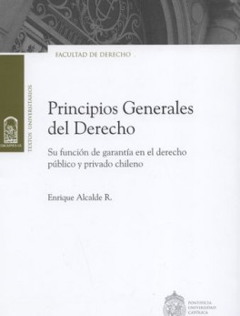 PRINCIPIOS GENERALES DEL DERECHO. SU FUNCION DE GARANTIA EN EL DERECHO PUBLICO Y PRIVADO CHILENO