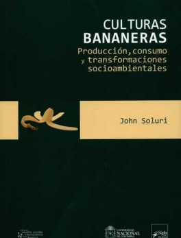 CULTURAS BANANERAS. PRODUCCION, CONSUMO Y TRANSFORMACIONES SOCIOAMBIENTALES
