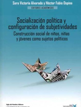 SOCIALIZACION POLITICA Y CONFIGURACION DE SUBJETIVIDADES. CONSTRUCCION SOCIAL DE NIÑOS NIÑAS Y JOVENES