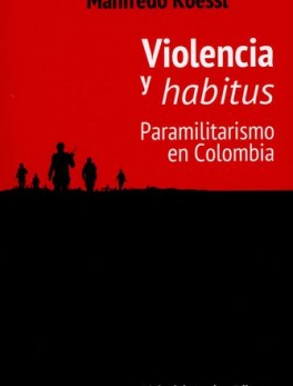 VIOLENCIA Y HABITUS. PARAMILITARISMO EN COLOMBIA