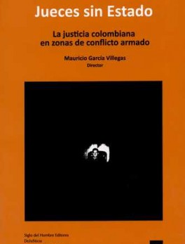 JUECES SIN ESTADO. LA JUSTICIA COLOMBIANA EN ZONAS DE CONFLICTO ARMADO
