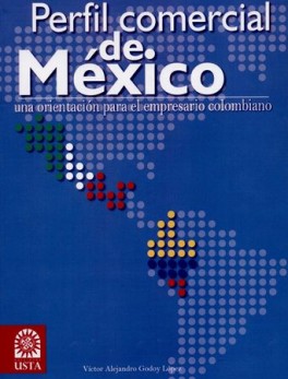 PERFIL COMERCIAL DE MEXICO UNA ORIENTACION PARA EL EMPRESARIO COLOMBIANO