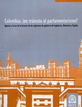 COLOMBIA EN TRANSITO AL PARLAMENTARISMO APORTES A LA LUZ DE LA HISTORIA DE LOS REGIMENES DE GOBIERNO DE INGLAT
