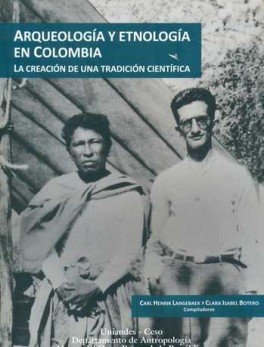 ARQUEOLOGIA Y ETNOLOGIA EN COLOMBIA. LA CREACION DE UNA TRADICION CIENTIFICA