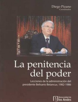 PENITENCIA DEL PODER. LECCIONES DE LA ADMINISTRACION DEL PRESIDENTE BELISARIO BETANCUR, 1982-1986, LA