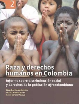 RAZA Y DERECHOS HUMANOS EN COLOMBIA. INFORME SOBRE DISCRIMINACION RACIAL Y DERECHOS DE LA POBLACION AFROCOLOMB
