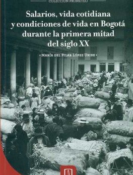 SALARIOS VIDA COTIDIANA Y CONDICIONES DE VIDA EN BOGOTA DURANTE LA PRIMERA MITAD DEL SIGLO XX