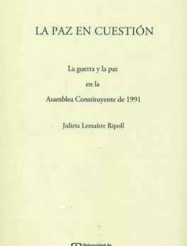 PAZ EN CUESTION. LA GUERRA Y LA PAZ EN LA ASAMBLEA CONSTITUYENTE DE 1991, LA