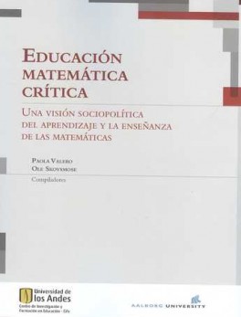 EDUCACION MATEMATICA CRITICA. UNA VISION SOCIOPOLITICA DEL APRENDIZAJE Y LA ENSEÑANZA DE LAS MATEMATICAS