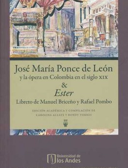 JOSE MARIA PONCE DE LEON Y LA OPERA EN COLOMBIA EN EL SIGLO XIX Y ESTER