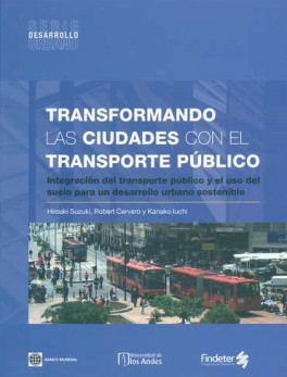 TRANSFORMANDO LAS CIUDADES CON EL TRANSPORTE PUBLICO. INTEGRACION DEL TRANSPORTE PUBLICO Y EL USO DEL SUELO