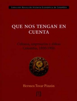 QUE NOS TENGAN EN CUENTA COLONOS EMPRESARIOS Y ALDEAS COLOMBIA, 1800-1900