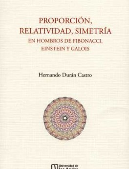 PROPORCION RELATIVIDAD SIMETRIA (NUEVA ED) EN HOMBROS DE FIBONACCI, EINSTEIN Y GALOIS