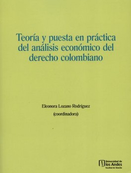 TEORIA Y PUESTA EN PRACTICA DEL ANALISIS ECONOMICO DEL DERECHO COLOMBIANO