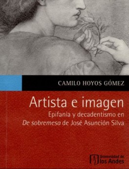ARTISTA E IMAGEN EPIFANIA Y DECADENTISMO EN DE SOBREMESA DE JOSE ASUNCION SILVA