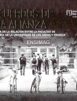 RECUERDOS DE UNA ALIANZA HISTORIA DE LA RELACION ENTRE LA FACULTAD DE INGENIERIA DE LA UNIVERSIDAD DE LOS ANDE