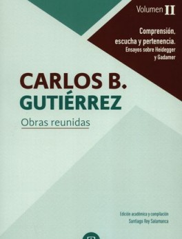 CARLOS B. GUTIERREZ (II) OBRAS REUNIDAS COMPRENSION ESCUCHA Y PERTENENCIA ENSAYOS SOBRE HEIDEGGER Y GADAMER