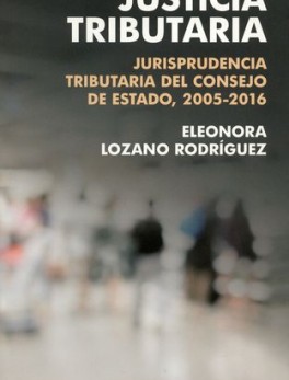 JUSTICIA TRIBUTARIA JURISPRUDENCIA TRIBUTARIA DEL CONSEJO DE ESTADO 2005-2016