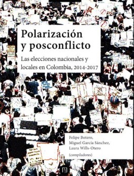 POLARIZACION Y POSCONFLICTO. LAS ELECCIONES NACIONALES Y LOCALES EN COLOMBIA, 2014-2017