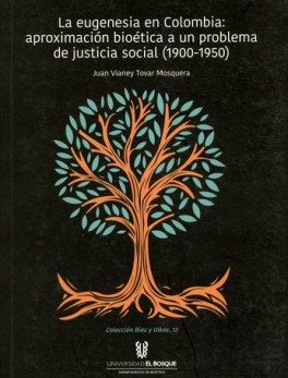 EUGENESIA EN COLOMBIA APROXIMACION BIOETICA A UN PROBLEMA DE JUSTICIA SOCIAL 1900-1950, LA