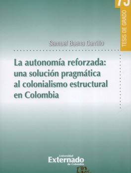AUTONOMIA REFORZADA UNA SOLUCION PRAGMATICA AL COLONIALISMO ESTRUCTURAL EN COLOMBIA, LA