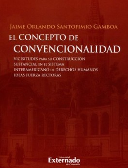 CONCEPTO DE CONVENCIONALIDAD VICISITUDES PARA SU CONSTRUCCION SUSTANCIAL EN EL SISTEMA INTERAMERICANO DE DEREC