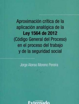 APROXIMACION CRITICA DE LA APLICACION ANALOGICA DE LA LEY 1564 DE 2012 (CODIGO GENERAL DEL PROCESO)