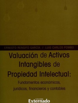 VALUACION DE ACTIVOS INTANGIBLES DE PROPIEDAD INTELECTUAL: FUNDAMENTOS ECONOMICOS JURIDICOS FINANCIEROS