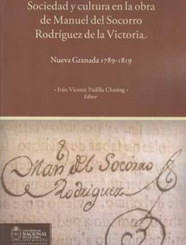 SOCIEDAD Y CULTURA EN LA OBRA DE MANUEL DEL SOCORRO RODRIGUEZ DE LA VICTORIA NUEVA GRANADA 1789-1819