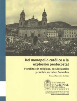 DEL MONOPOLIO CATOLICO A LA EXPLOSION PENTECOSTAL. PLURALIZACION RELIGIOSA, SECULARIZACION Y CAMBIO SOCIAL