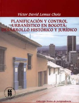 PLANIFICACION Y CONTROL URBANISTICO EN BOGOTA: DESARROLLO HISTORICO Y JURIDICO