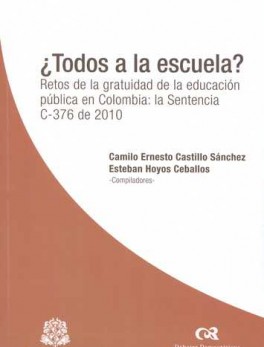 TODOS A LA ESCUELA? RETOS DE LA GRATUIDAD DE LA EDUCACION PUBLICA EN COLOMBIA: LA SENTENCIA C-376 DE 2010