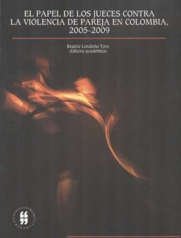 PAPEL DE LOS JUECES CONTRA LA VIOLENCIA DE PAREJA EN COLOMBIA, 2005 - 2009, EL