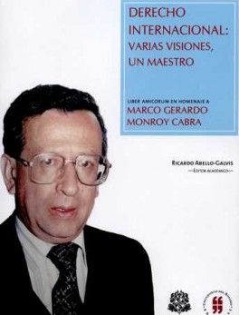 DERECHO INTERNACIONAL VARIAS VISIONES, UN MAESTRO. LIBER AMICORUM MARCO GERARDO MONROY CABRA