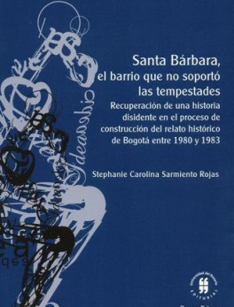 SANTA BARBARA, EL BARRIO QUE NO SOPORTO LAS TEMPESTADES RECUPERACION DE UNA HISTORIA DISIDENTE
