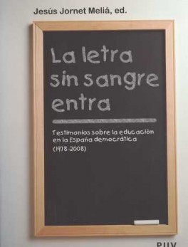 LETRA SIN SANGRE ENTRA. TESTIMONIOS SOBRE LA EDUCACION EN LA ESPAÑA DEMOCRATICA (1978-2008), LA