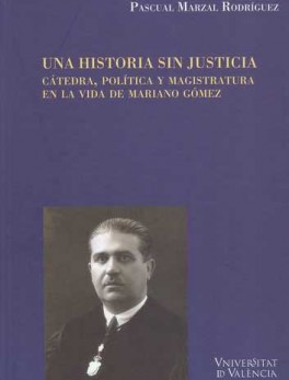 UNA HISTORIA SIN JUSTICIA. CATEDRA, POLITICA Y MAGISTRATURA EN LA VIDA DE MARIANO GOMEZ