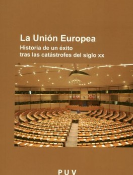 UNION EUROPEA HISTORIA DE UN EXITO TRAS LAS CATASTROFES DEL SIGLO XX, LA