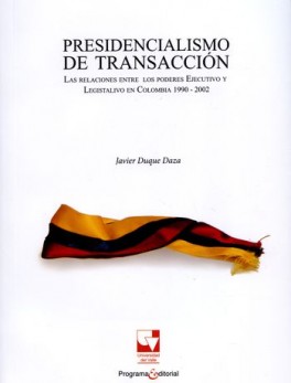 PRESIDENCIALISMO DE TRANSACCION I. LAS RELACIONES ENTRE LOS PODERES EJECUTIVO Y LEGISLATIVO EN COLOMBIA 1990/2
