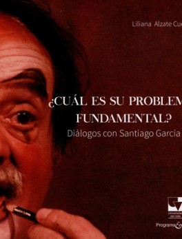 CUAL ES SU PROBLEMA FUNDAMENTAL? DIALOGOS CON SANTIAGO GARCIA