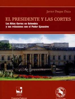 PRESIDENTE Y LAS CORTES. LAS ALTAS CORTES EN COLOMBIA Y SUS RELACIONES CON EL PODER EJECUTIVO, EL