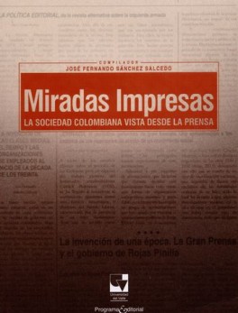 MIRADAS IMPRESAS. LA SOCIEDAD COLOMBIANA VISTA DESDE LA PRENSA