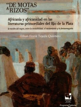 DE MOTAS A RIZOS AFRICANIA Y AFRICANIDAD EN LAS LITERATURAS PRIMORDIALES DEL RIO DE LA PLATA