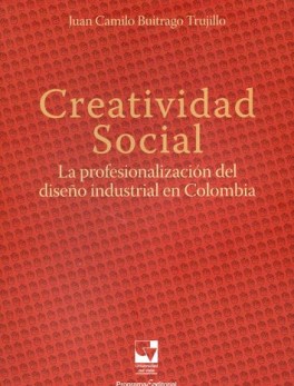 CREATIVIDAD SOCIAL LA PROFESIONALIZACION DEL DISEÑO INDUSTRIAL EN COLOMBIA