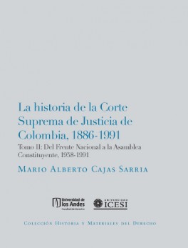 Historia de la Corte Suprema de Justicia de Colombia 1886-1991 Tomo II Del Frente Nacional a la Asamblea Constituyente 1958-1991