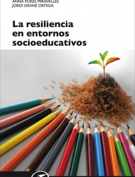La resiliencia en entornos socioeducativos : sentido, propuestas y experiencias
