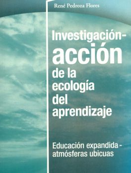 INVESTIGACION ACCION DE LA ECOLOGIA DEL APRENDIZAJE EDUCACION EXPANDIDA ATMOSFERAS UBICUAS