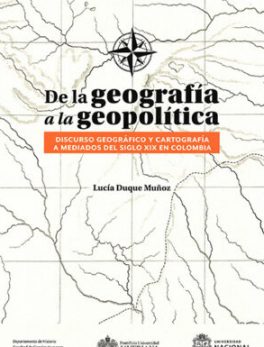 De La Geografía A La Geopolítica Discurso Geográfico y Cartografía a Mediados del siglo XIX en Colombia