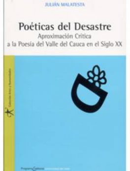 Poéticas del Desastre. Aproximación Crítica a la Poesía del Valle del Cauca en el Siglo XX