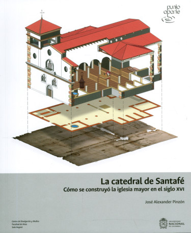La Catedral de Santafé. Cómo se Construyó la Iglesia Mayor en el siglo XVI